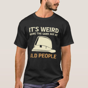 Det är Konstig att vara lika gammal som gamla männ T Shirt
