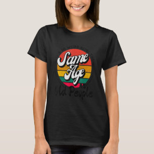 Det är Konstig att vara lika gammal som gamla männ T Shirt