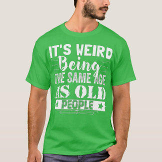Det är Konstig att vara lika gammal som gamla männ T Shirt