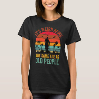 Det är Konstig att vara lika gammal som gamla männ T Shirt