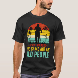 Det är Konstig att vara lika gammal som gamla männ T Shirt