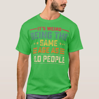 Det är Konstig att vara lika gammal som gamla männ T Shirt