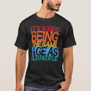 Det är Konstig att vara lika gammal som gamla männ T Shirt
