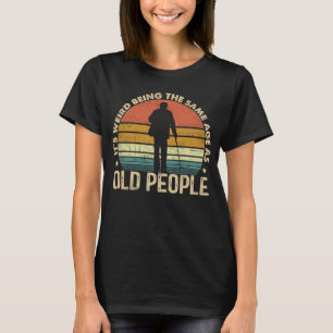 Det är Konstig att vara lika gammal som gamla männ T Shirt