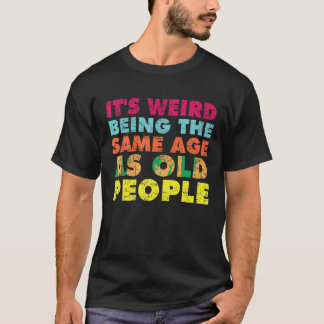Det är Konstig att vara lika gammal som gamla männ T Shirt