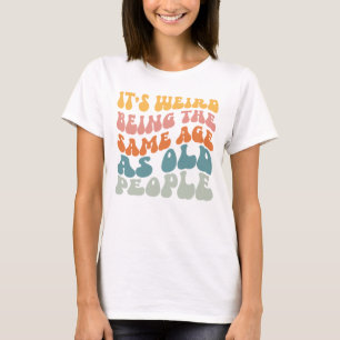 Det är Konstig att vara lika gammal som gamla männ T Shirt