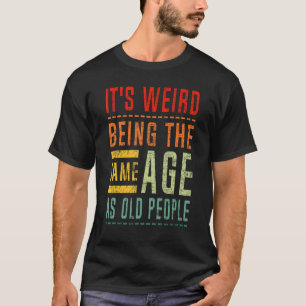 Det är Konstig att vara lika gammal som gamling T Shirt