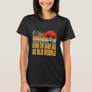 Det är Konstig att vara lika gammal som gammal Ret T Shirt