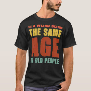 Det är Konstig att vara lika gammal som gammal Ret T Shirt