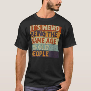 Det är Konstig att vara lika gammal som gammal Ret T Shirt
