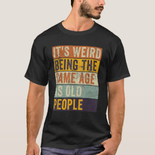 Det är Konstig att vara lika gammal som gammal Ret T Shirt