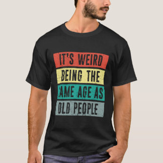 Det är Konstig att vara lika gammal som gammal, ut T Shirt
