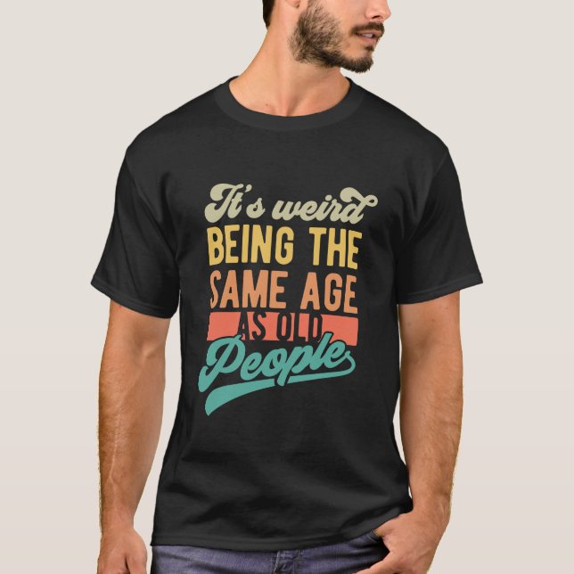 Det är Konstig att vara samma ålder | Funny Sarcas T Shirt (Framsida)