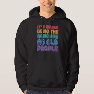 Det är Konstig att vara samma ålder som gamla folk Hoodie