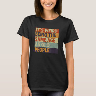 Det är Konstig att vara samma ålder som gamla folk T Shirt