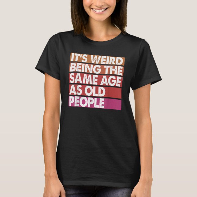 Det är Konstig att vara samma ålder som gamla kvin T Shirt (Framsida)