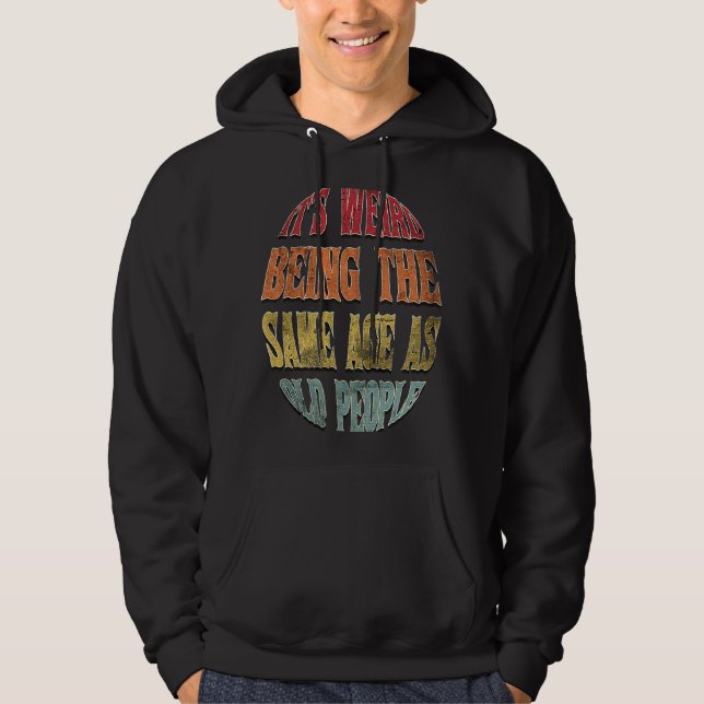 Det är Konstig att vara samma ålder som gamla männ Hoodie (Framsida)
