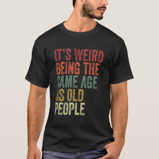 Det är Konstig att vara samma ålder som gamla männ T Shirt