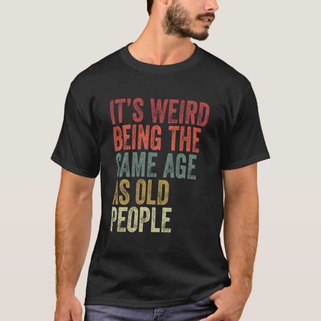 Det är Konstig att vara samma ålder som gamla männ T Shirt (Framsida)