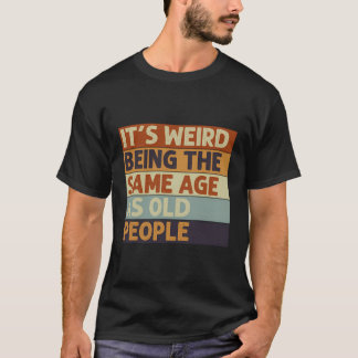 Det är Konstig att vara samma ålder som gamla männ T Shirt