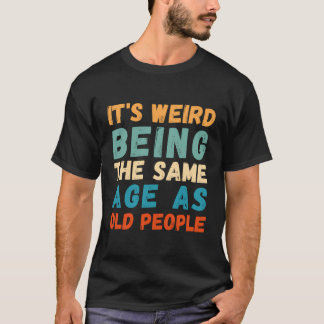 Det är Konstig att vara samma ålder som gamla männ T Shirt
