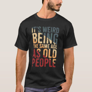 Det är Konstig att vara samma ålder som gamla männ T Shirt