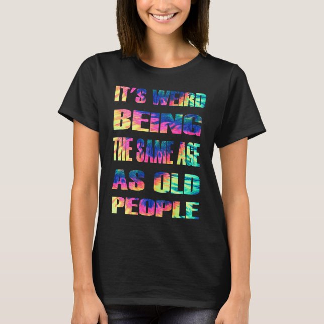 Det är Konstig att vara samma ålder som gamla männ T Shirt (Framsida)