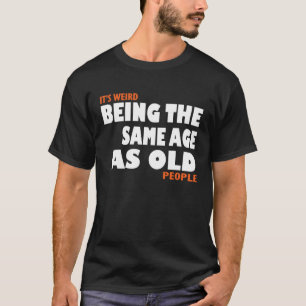 Det är Konstig att vara samma ålder som gamla männ T Shirt