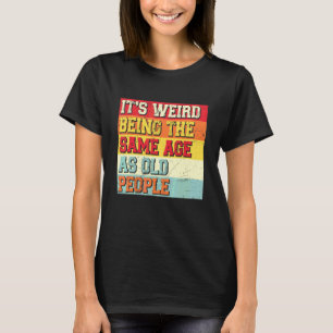 Det är konstigt att vara i samma ålder som gamla m t shirt
