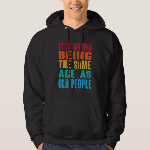 Det är konstigt att vara samma ålder som gamla män hoodie
