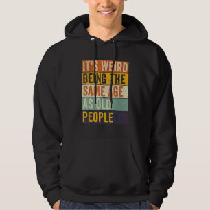 Det är konstigt att vara samma ålder som gamla män hoodie