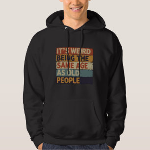 Det är konstigt att vara samma ålder som gamla män hoodie