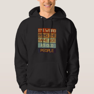 Det är konstigt att vara samma ålder som gamla män hoodie