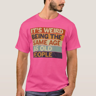 Det är konstigt att vara samma ålder som gamla män t shirt