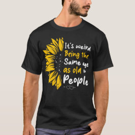 Det är konstigt att vara samma ålder som gamla män t shirt