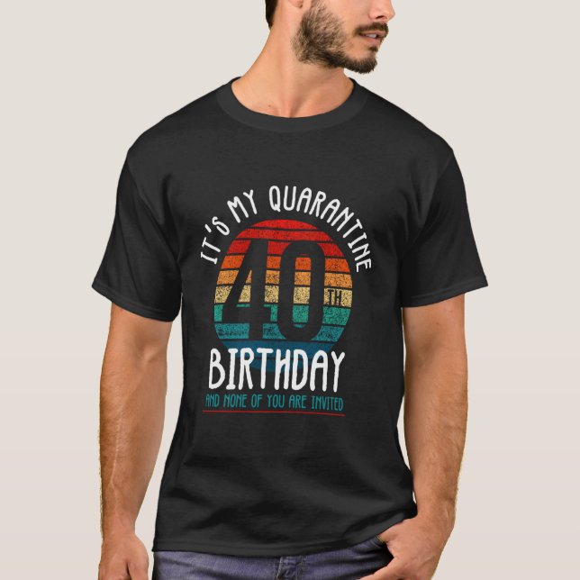 Det är min 40:e karantänfödelsedag och ingen av er t shirt (Framsida)