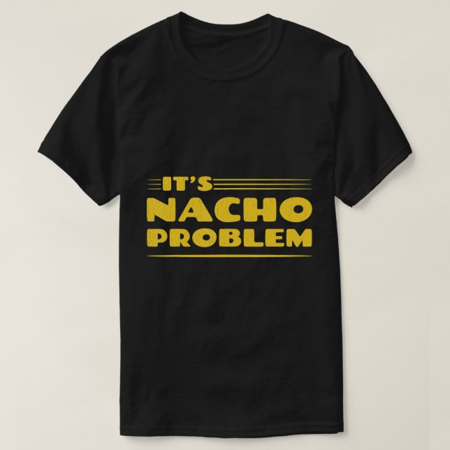 DET ÄR NACHO PROBLEM. FUNNY PUN MEXICAN FOOD T-SHI T SHIRT (Design framsida)
