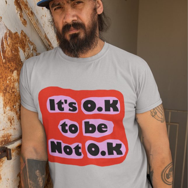 Det är O.K att inte vara O.K-självbetjäningskänslo T Shirt (Skapare uppladdad)