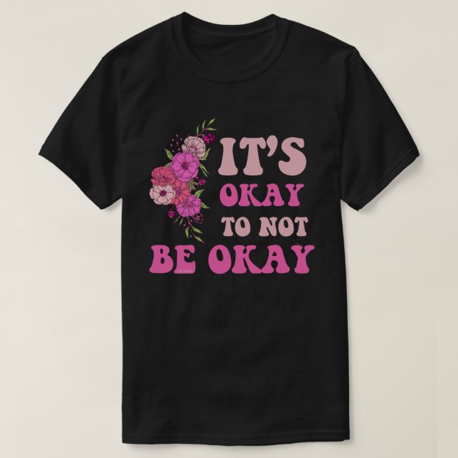 DET ÄR OKEJ ATT INTE VARA OKATISK blommigt T Shirt (Design framsida)