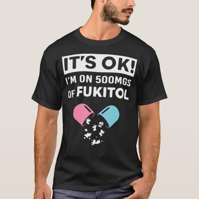 Det är okej att jag är på 500 mg Fukitol-apparat. T Shirt (Framsida)