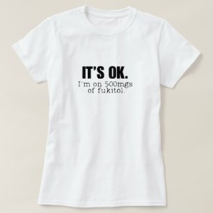 Det är okej att jag är på 500 mg Fukitol T Shirt