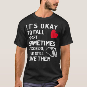 Det är okej att komma isär ibland, Tacos gör, vi g T Shirt