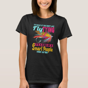 Det är okej om du inte gillar flugbindning fiske f t shirt