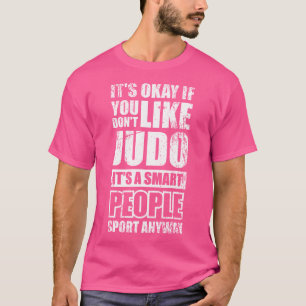 Det är okej om du inte gillar Judo T Shirt