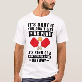 Det är okej om du inte gillar pingis det är liksom t shirt