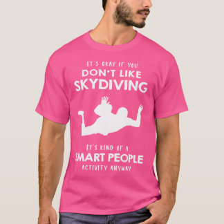 Det är okej om du inte gillar Skydiving T Shirt