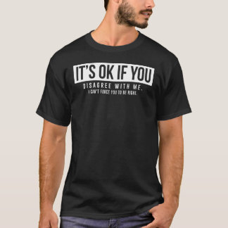 Det är okej om du inte håller med mig. t shirt