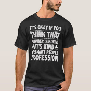 Det är okej om du Tänka att rörmokaren slår T Shirt