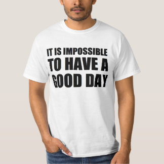 det är omöjligt att ha en bra dag t-shirt