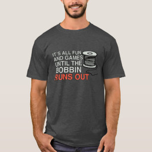 Det är Roligt och spel tills Bobbin Springa är u T Shirt
